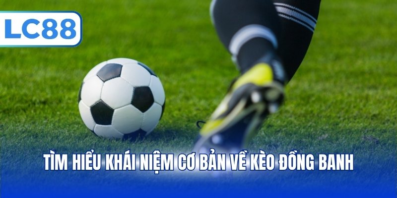 Tìm hiểu khái niệm cơ bản về kèo đồng banh