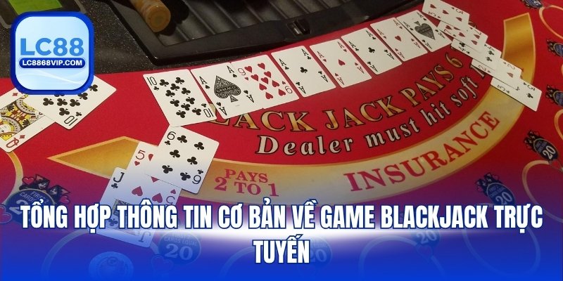 Tổng hợp thông tin cơ bản về game Blackjack trực tuyến